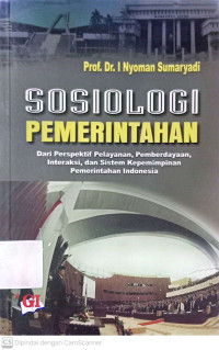 Sosiologi Pemerintahan: Dari Perspektif Pelayanan, Pemerdayaan, Interaksi, dan Sistem Kepemimpinan Pemerintahan Indonesia