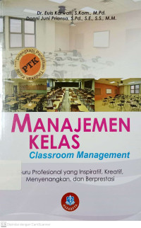 Manajemen Kelas (Classroom Management) : Guru Profesional Yang Inspiratif, Kreatif, Menyenangkan, Dan Berprestasi