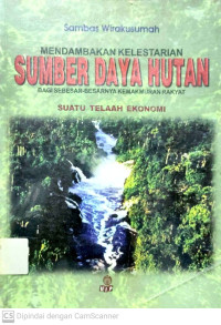 Mendambakan Kelestarian Sumber Daya Hutan : Bagi Sebesar-besarnya Kemakmuran Rakyat