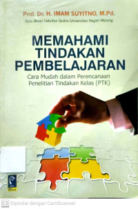 Memahami Tindakan Pembelajaran : Cara Mudah dalam Perencanaan Penelitian Tindakan Kelas (PTK)