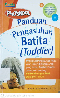 Panduan Pengasuhan Batita: Mencakup Pengasuhan Anak yang Penurut hingga anak naka, Nasihat Praktis untu Mendampingi Perkembangan Anak Usia 1-4 Tahun