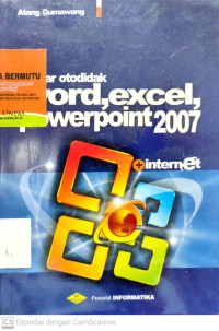 Belajar Otodidak : Word, Excel, Powerpoint 2007 Plus Internet