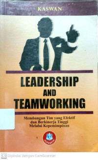 Leadership And Teamworking : Membangun Tim yang Efektif dan Berkinerja Tinggi Melalui Kepemimpinan