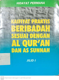 Kaifiyat Praktis Beribadah Sesuai Dengan AL-Quran dan As Sunnah (Jilid 1)