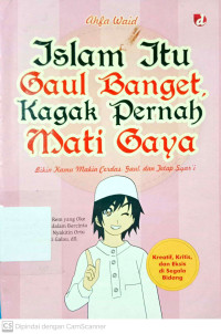 Islam Itu gaul Banget, Kagak Pernah Mati Gaya: Bikin Kamu Makin Cerdas, Gaul, dan Tetap Syar'i